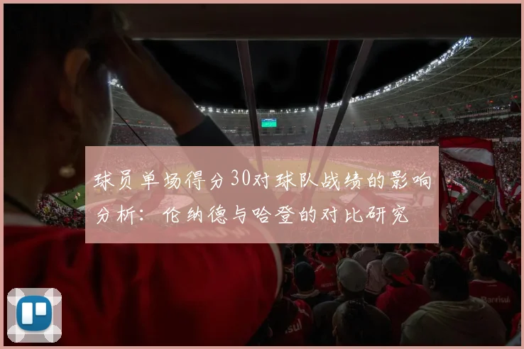 球员单场得分30对球队战绩的影响分析：伦纳德与哈登的对比研究